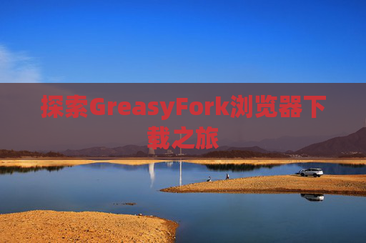 探索GreasyFork浏览器下载之旅